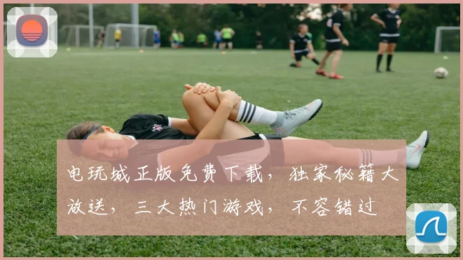 电玩城正版免费下载，独家秘籍大放送，三大热门游戏，不容错过